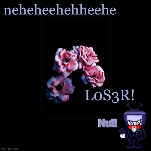 . | neheheehehheehe; L0S3R! | made w/ Imgflip meme maker