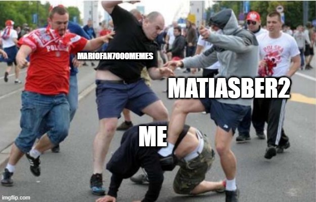 i got beat up by mariofan7000memes and matiasber2 because i hate minecraft | MARIOFAN7000MEMES; MATIASBER2; ME | image tagged in beating up | made w/ Imgflip meme maker