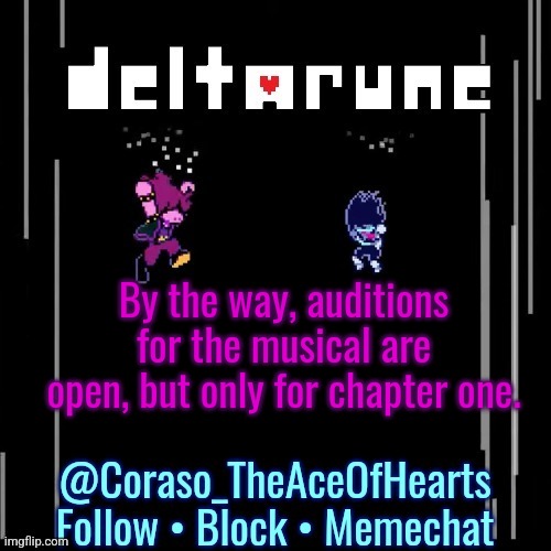 By the way, auditions for the musical are open, but only for chapter one. | image tagged in deltarune template | made w/ Imgflip meme maker
