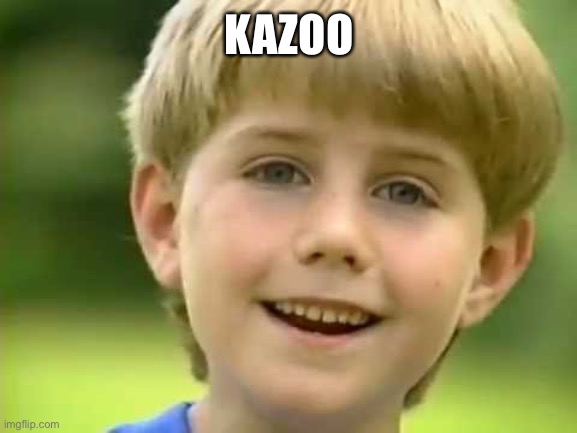 Kazoo Kid | KAZOO | image tagged in kazoo kid | made w/ Imgflip meme maker