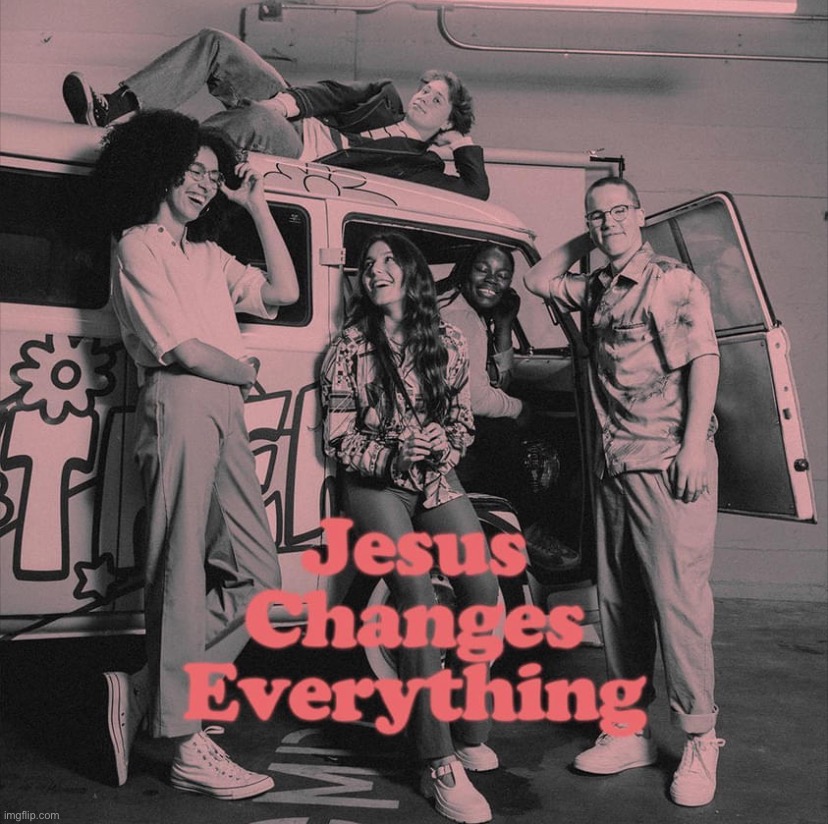 Jesus changes everything | image tagged in jesus changes everything | made w/ Imgflip meme maker