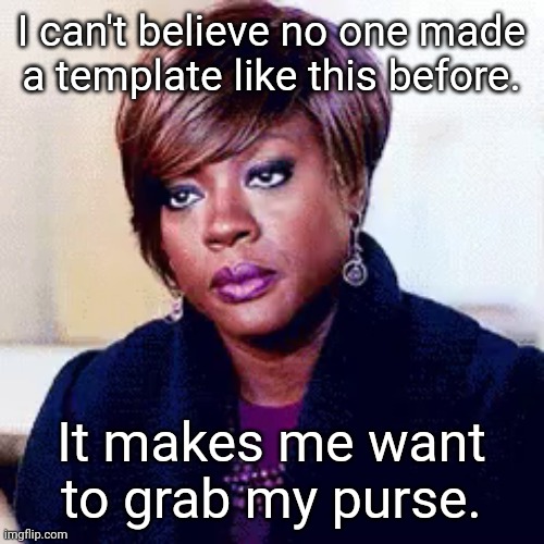 Lemme Grab My Purse | I can't believe no one made a template like this before. It makes me want to grab my purse. | image tagged in viola davis purse,memes,purse,viola | made w/ Imgflip meme maker