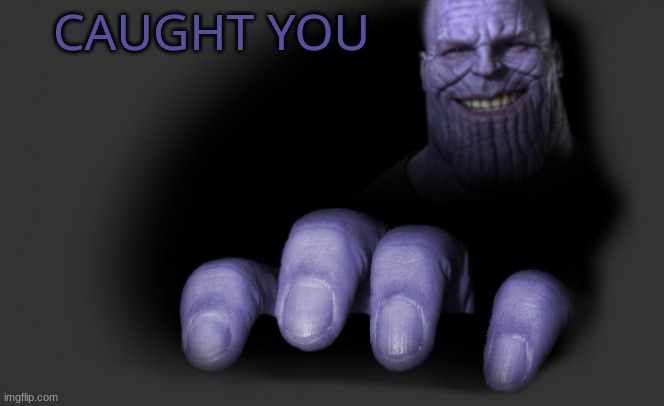 thanos trying to catch | CAUGHT YOU | image tagged in thanos trying to catch | made w/ Imgflip meme maker
