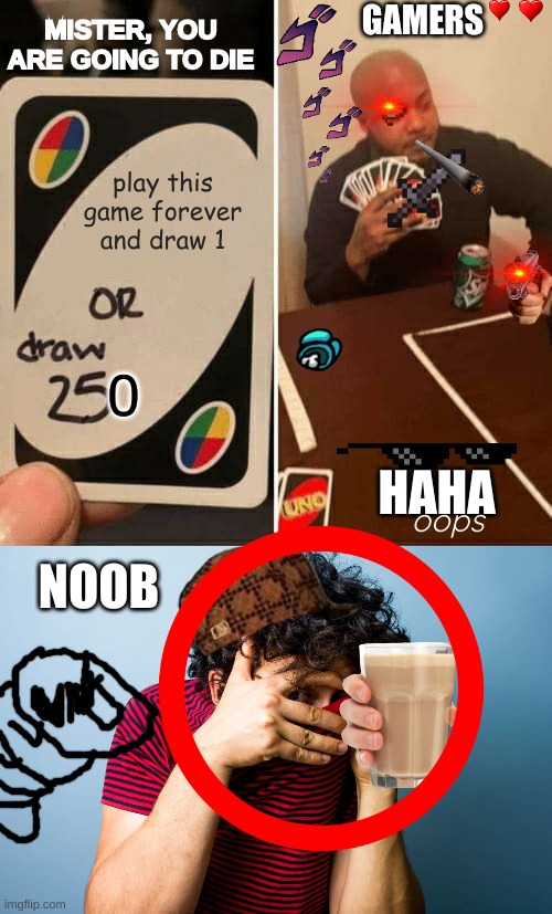 GAMERS; MISTER, YOU ARE GOING TO DIE; play this game forever and draw 1; HAHA; oops; NOOB | image tagged in memes,uno draw 25 cards | made w/ Imgflip meme maker