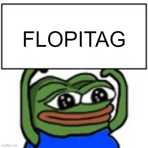 Pepe holding sign | FLOPITAG | image tagged in pepe holding sign | made w/ Imgflip meme maker