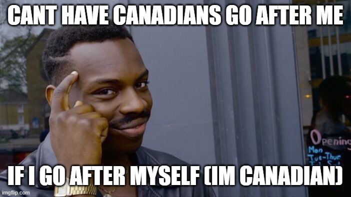 Roll Safe Think About It Meme | CANT HAVE CANADIANS GO AFTER ME IF I GO AFTER MYSELF (IM CANADIAN) | image tagged in memes,roll safe think about it | made w/ Imgflip meme maker