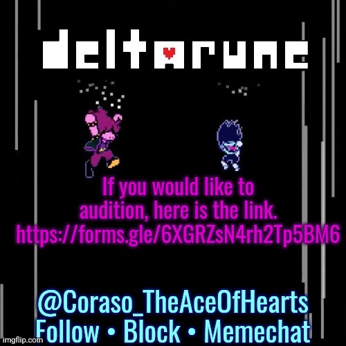 If you would like to audition, here is the link. https://forms.gle/6XGRZsN4rh2Tp5BM6 | image tagged in deltarune template | made w/ Imgflip meme maker