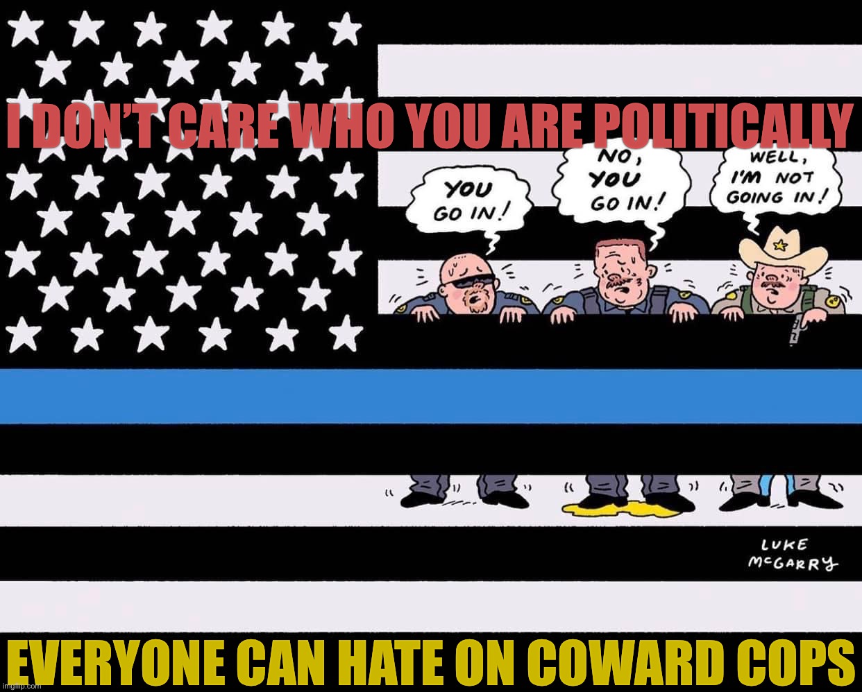 Conservative Party supports cops who do their jobs! | I DON’T CARE WHO YOU ARE POLITICALLY; EVERYONE CAN HATE ON COWARD COPS | image tagged in blue lives cowards,blue,lives,cowards,conservative party,school shootings | made w/ Imgflip meme maker