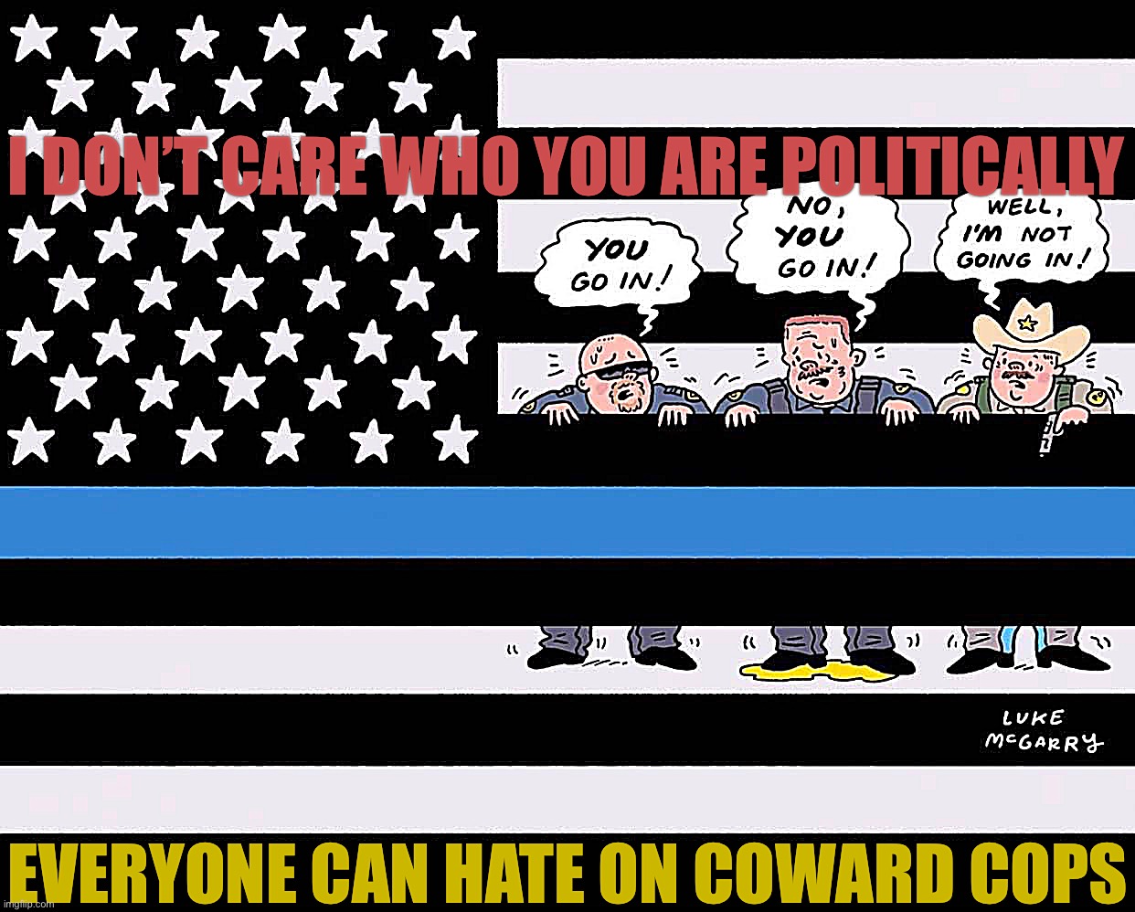 Blue Lives Cowards | I DON’T CARE WHO YOU ARE POLITICALLY; EVERYONE CAN HATE ON COWARD COPS | image tagged in blue lives cowards | made w/ Imgflip meme maker