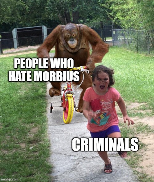 How evil to hate the number 1 movie in the world |  PEOPLE WHO HATE MORBIUS; CRIMINALS | image tagged in orangutan chasing girl on a tricycle,morbius,monke,orangutan | made w/ Imgflip meme maker