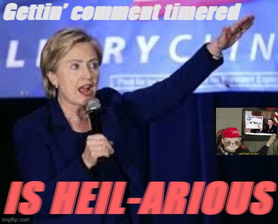 Conservative Party did the crime. Conservative Party did the time! #GangstaOfImgflip | Gettin’ comment timered; IS HEIL-ARIOUS | image tagged in hillary clinton heiling,hillary clinton,conservative party,gangsta,of,imgflip | made w/ Imgflip meme maker