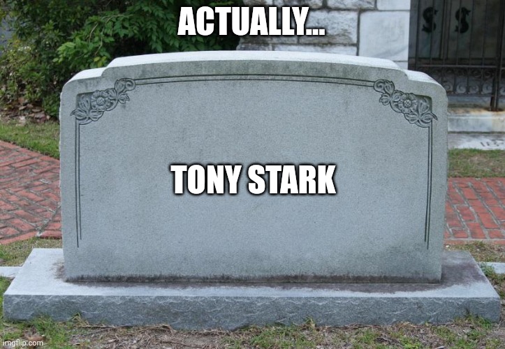 Gravestone | ACTUALLY... TONY STARK | image tagged in gravestone | made w/ Imgflip meme maker