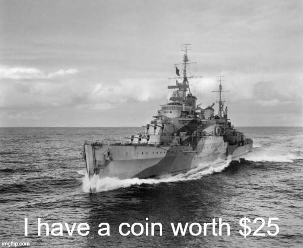 its a XII Brisbane Commonwealth Games 50 cent coin | I have a coin worth $25 | image tagged in hms belfast | made w/ Imgflip meme maker