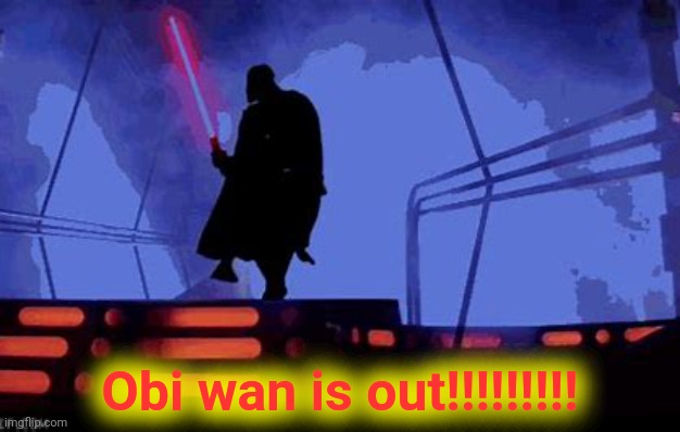EEEEEE! | Obi wan is out!!!!!!!!! | image tagged in obi wan kenobi | made w/ Imgflip meme maker