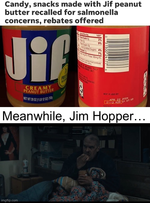 First Stranger things S4 meme | Meanwhile, Jim Hopper… | image tagged in stranger things,salmonella,jif peanut butter | made w/ Imgflip meme maker