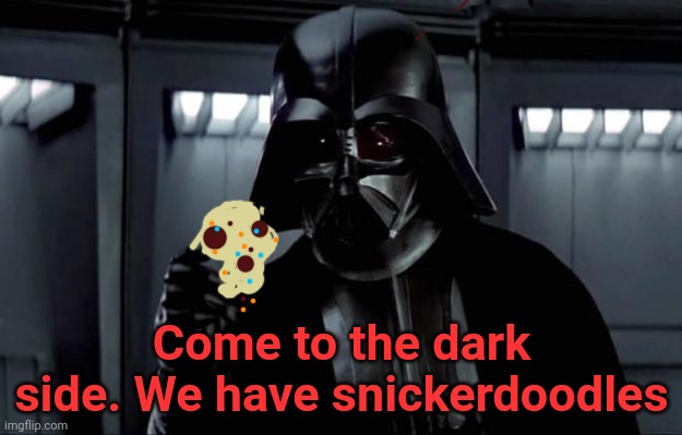 Darth Vader | Come to the dark side. We have snickerdoodles | image tagged in darth vader | made w/ Imgflip meme maker