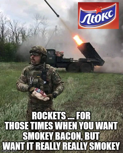 ROCKETS .... FOR THOSE TIMES WHEN YOU WANT SMOKEY BACON, BUT WANT IT REALLY REALLY SMOKEY | image tagged in ukraine,ukrainian,potato chips,smokey,rockets,ww3 | made w/ Imgflip meme maker