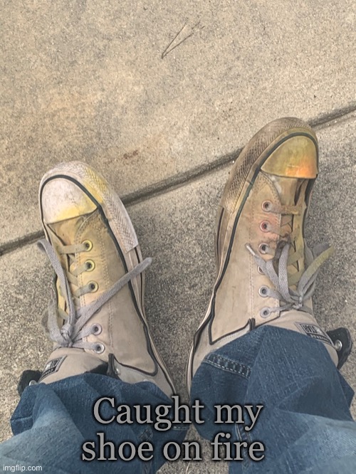 See where it’s burned? Cool new party trick lol |  Caught my shoe on fire | made w/ Imgflip meme maker
