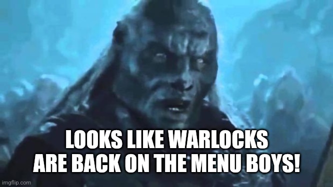 Lord of the Rings Meat's back on the menu | LOOKS LIKE WARLOCKS ARE BACK ON THE MENU BOYS! | image tagged in lord of the rings meat's back on the menu | made w/ Imgflip meme maker