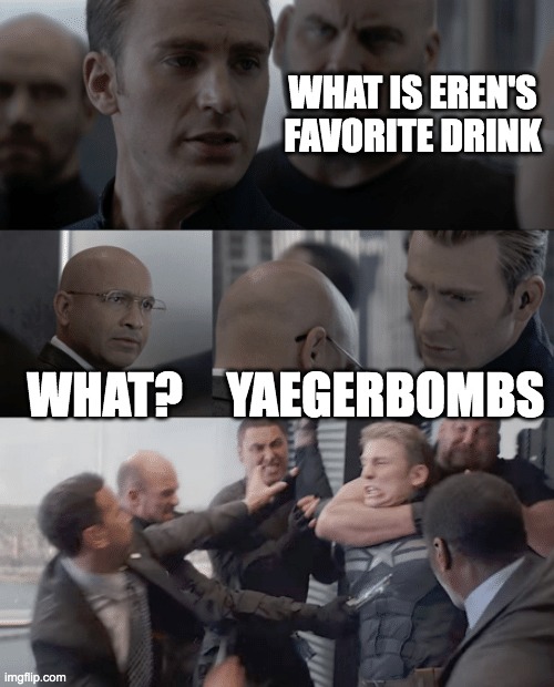 random | WHAT IS EREN'S FAVORITE DRINK; WHAT? YAEGERBOMBS | image tagged in captain america elevator,aot | made w/ Imgflip meme maker