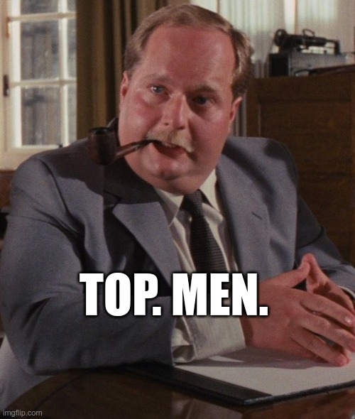 Top. Men. |  TOP. MEN. | image tagged in raiders of the lost ark | made w/ Imgflip meme maker