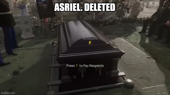 Press F to pay respects | ASRIEL. DELETED | image tagged in press f to pay respects | made w/ Imgflip meme maker