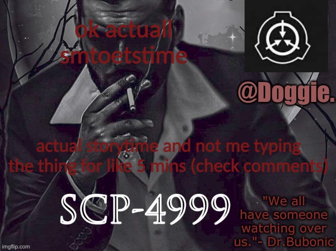 XgzgizigxigxiycDoggies Announcement temp (SCP) | ok actuall smtoetstime; actual storytime and not me typing the thing for like 5 mins (check comments) | image tagged in doggies announcement temp scp | made w/ Imgflip meme maker
