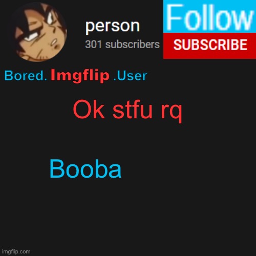 biu temp | Ok stfu rq; Booba | image tagged in biu temp | made w/ Imgflip meme maker