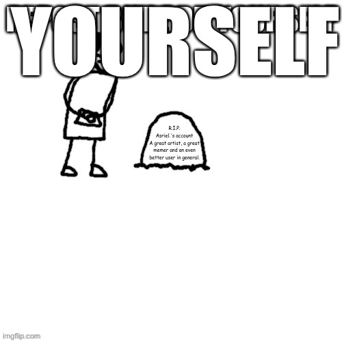 YOURSELF | made w/ Imgflip meme maker