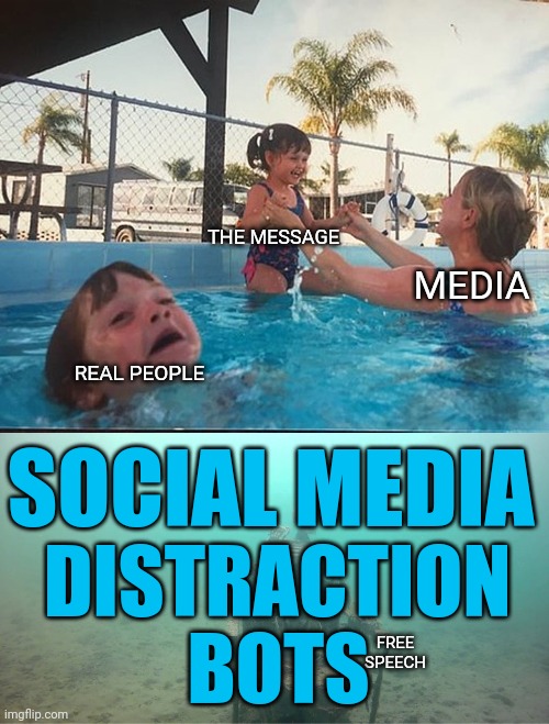 You don't need to end free speech when you can just drown it. | THE MESSAGE; MEDIA; REAL PEOPLE; SOCIAL MEDIA; DISTRACTION; FREE SPEECH; BOTS | image tagged in mother ignoring kid drowning in a pool,free speech,message,social media | made w/ Imgflip meme maker