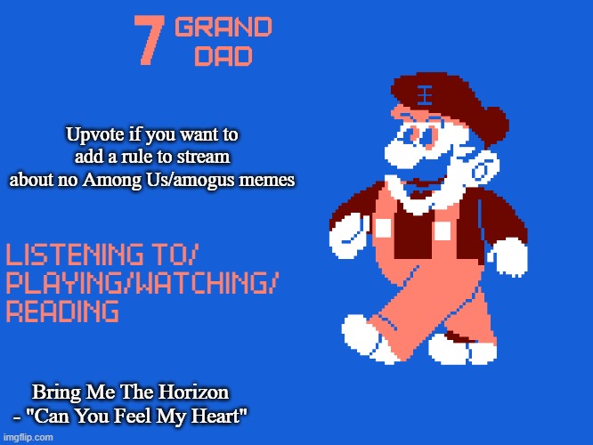 New 7_GRAND_DAD Template | Upvote if you want to add a rule to stream about no Among Us/amogus memes; Bring Me The Horizon - "Can You Feel My Heart" | image tagged in new 7_grand_dad template | made w/ Imgflip meme maker