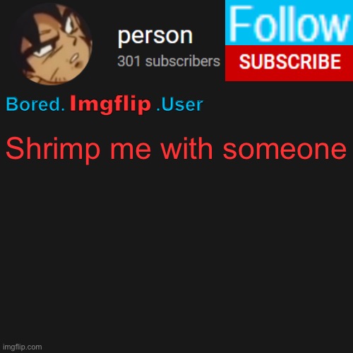 Ship me with someone | Shrimp me with someone | image tagged in biu temp | made w/ Imgflip meme maker