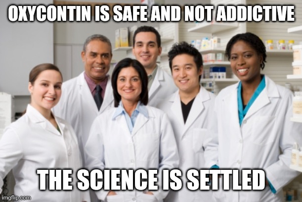 Pharmacy | OXYCONTIN IS SAFE AND NOT ADDICTIVE; THE SCIENCE IS SETTLED | image tagged in pharmacy,pillpimps,poisonpushers,opioids | made w/ Imgflip meme maker