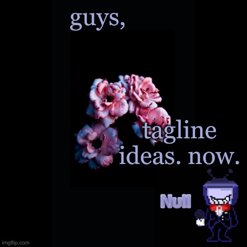. | guys, tagline ideas. now. | made w/ Imgflip meme maker