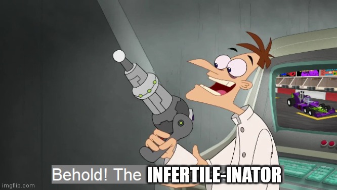the i don't care inator | INFERTILE-INATOR | image tagged in the i don't care inator | made w/ Imgflip meme maker