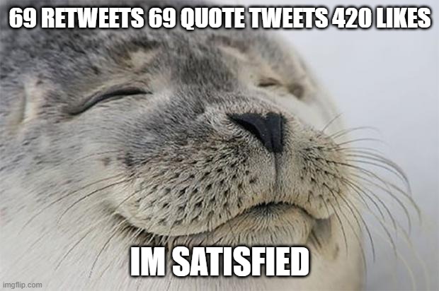 Satisfied Seal Meme | 69 RETWEETS 69 QUOTE TWEETS 420 LIKES IM SATISFIED | image tagged in memes,satisfied seal | made w/ Imgflip meme maker
