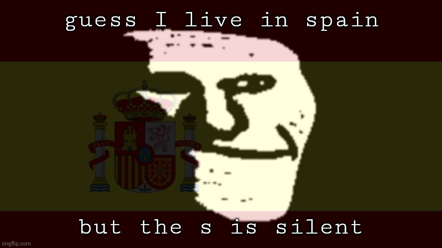 guess I live in spain but the s is silent | made w/ Imgflip meme maker