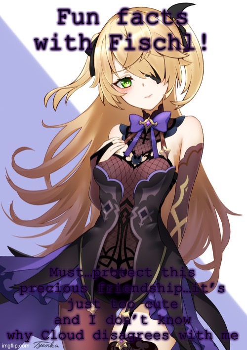 Fischl | Fun facts with Fischl! Must…protect this precious friendship…it’s just too cute and I don’t know why Cloud disagrees with me | image tagged in fischl | made w/ Imgflip meme maker