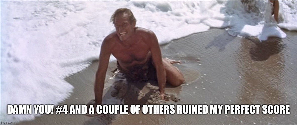 Charlton Heston Damn You | DAMN YOU! #4 AND A COUPLE OF OTHERS RUINED MY PERFECT SCORE | image tagged in charlton heston damn you | made w/ Imgflip meme maker