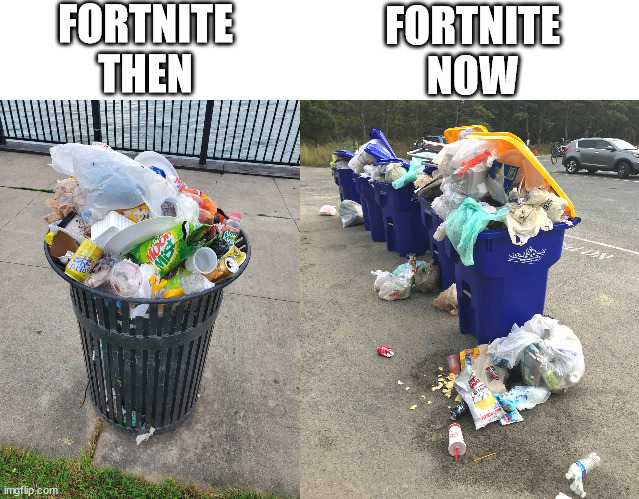 cry about it | FORTNITE
THEN; FORTNITE
NOW | image tagged in trash,trash can,trash can full,fortnite,fortnite sucks | made w/ Imgflip meme maker