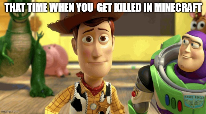 im dead | THAT TIME WHEN YOU  GET KILLED IN MINECRAFT | image tagged in memes,funny memes | made w/ Imgflip meme maker