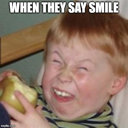 laughing kid |  WHEN THEY SAY SMILE | image tagged in laughing kid | made w/ Imgflip meme maker