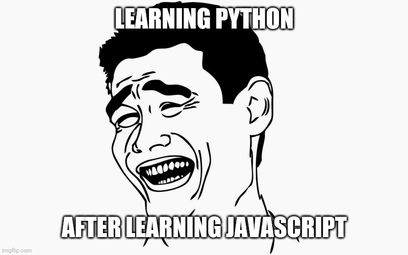 Hahaha | LEARNING PYTHON; AFTER LEARNING JAVASCRIPT | image tagged in hahaha | made w/ Imgflip meme maker