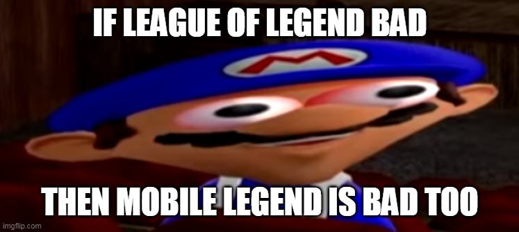 smg4 stare | IF LEAGUE OF LEGEND BAD; THEN MOBILE LEGEND IS BAD TOO | image tagged in smg4 stare | made w/ Imgflip meme maker