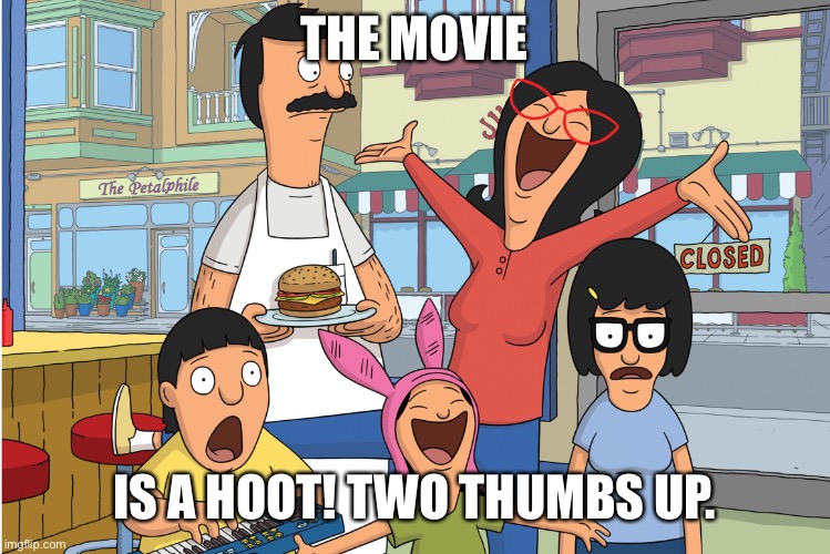 Bobs burgers movie verdict | THE MOVIE; IS A HOOT! TWO THUMBS UP. | image tagged in bobs burgers | made w/ Imgflip meme maker