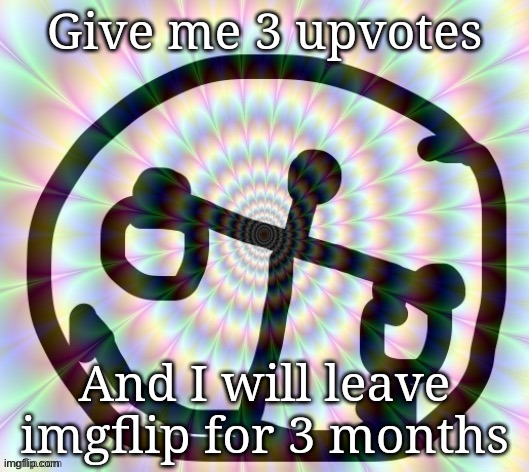 Give me 3 upvotes; And I will leave imgflip for 3 months | made w/ Imgflip meme maker