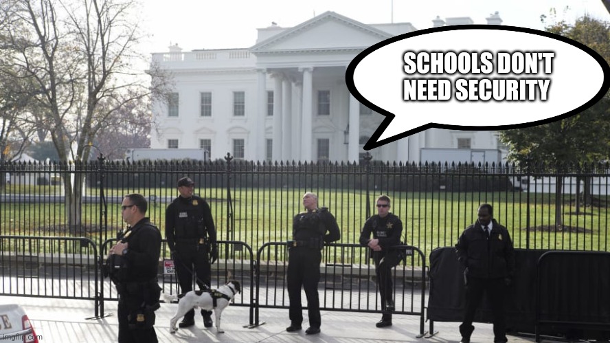 SCHOOLS DON'T NEED SECURITY | image tagged in funny memes | made w/ Imgflip meme maker