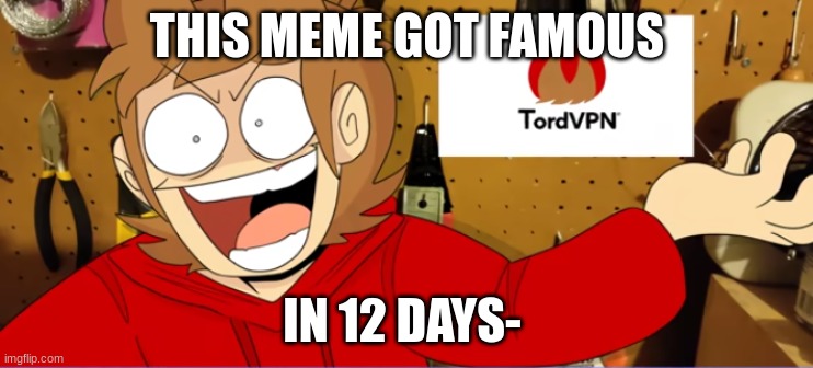 HOW?! | THIS MEME GOT FAMOUS; IN 12 DAYS- | image tagged in eddsworld | made w/ Imgflip meme maker