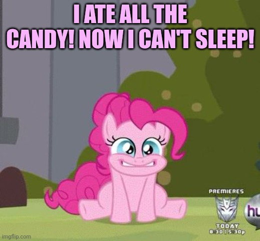 Excited Pinkie Pie | I ATE ALL THE CANDY! NOW I CAN'T SLEEP! | image tagged in excited pinkie pie | made w/ Imgflip meme maker