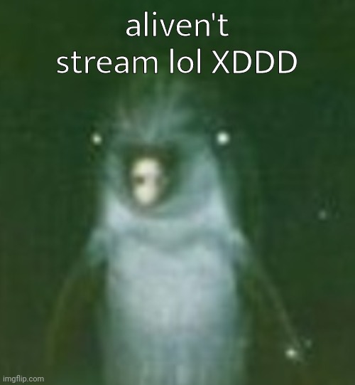 he | aliven't stream lol XDDD | image tagged in he | made w/ Imgflip meme maker